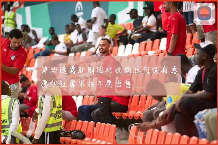 库班透露新财团对收购独行侠有意愿但杜蒙家族不愿出售